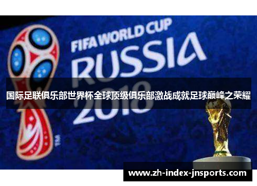 国际足联俱乐部世界杯全球顶级俱乐部激战成就足球巅峰之荣耀