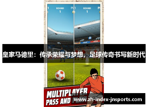 皇家马德里：传承荣耀与梦想，足球传奇书写新时代