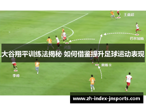 大谷翔平训练法揭秘 如何借鉴提升足球运动表现